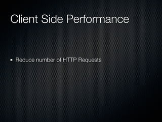 Client Side Performance


Reduce number of HTTP Requests
 