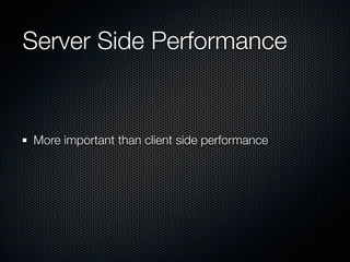 Server Side Performance


More important than client side performance
 