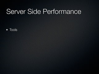 Server Side Performance	

Tools
 