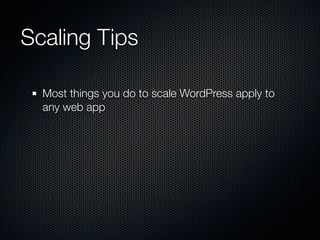 Scaling Tips

  Most things you do to scale WordPress apply to
  any web app
 
