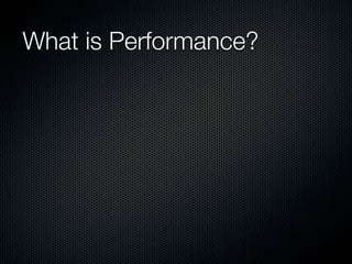 What is Performance?
 