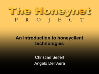An introduction to honeyclient
         technologies

        Christian Seifert
        Angelo Dell'Aera
 