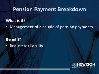 Pension Payment Breakdown
What is it?
• Management of a couple of pension payments

Benefit?
• Reduce tax liability
 