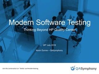 September 25, 2015
Introduction to
QASymphony for [INSERT
COMPANY NAME]
Modern Software Testing
26th July 2016
Kevin Dunne – QASymphony
Thinking Beyond HP Quality Center
Join the conversation on Twitter use #moderntesting
 