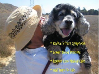 • Reduce Stress Symptoms
• Lower Blood Pressure
• Require Less Medical Care
• Add Years To Life
 