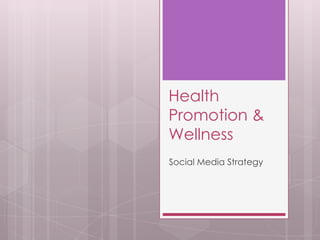 Health
Promotion &
Wellness
Social Media Strategy
 