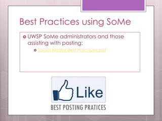 Best Practices using SoMe
 UWSP SoMe administrators and those
assisting with posting:
 Social Media Best Practices.pdf
 