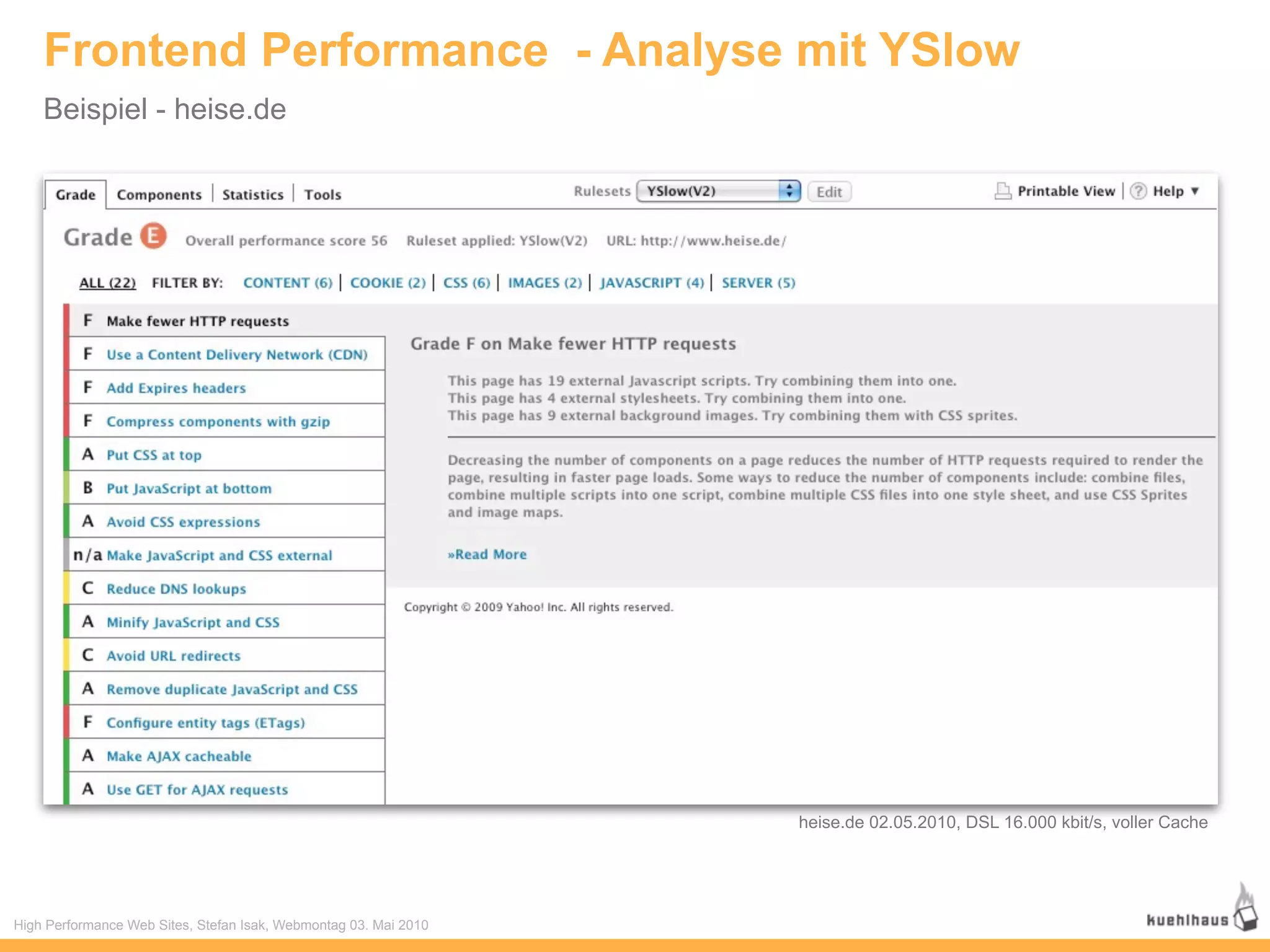 Frontend Performance - Analyse mit YSlow
    Beispiel - heise.de




                                                                  heise.de 02.05.2010, DSL 16.000 kbit/s, voller Cache




High Performance Web Sites, Stefan Isak, Webmontag 03. Mai 2010
 