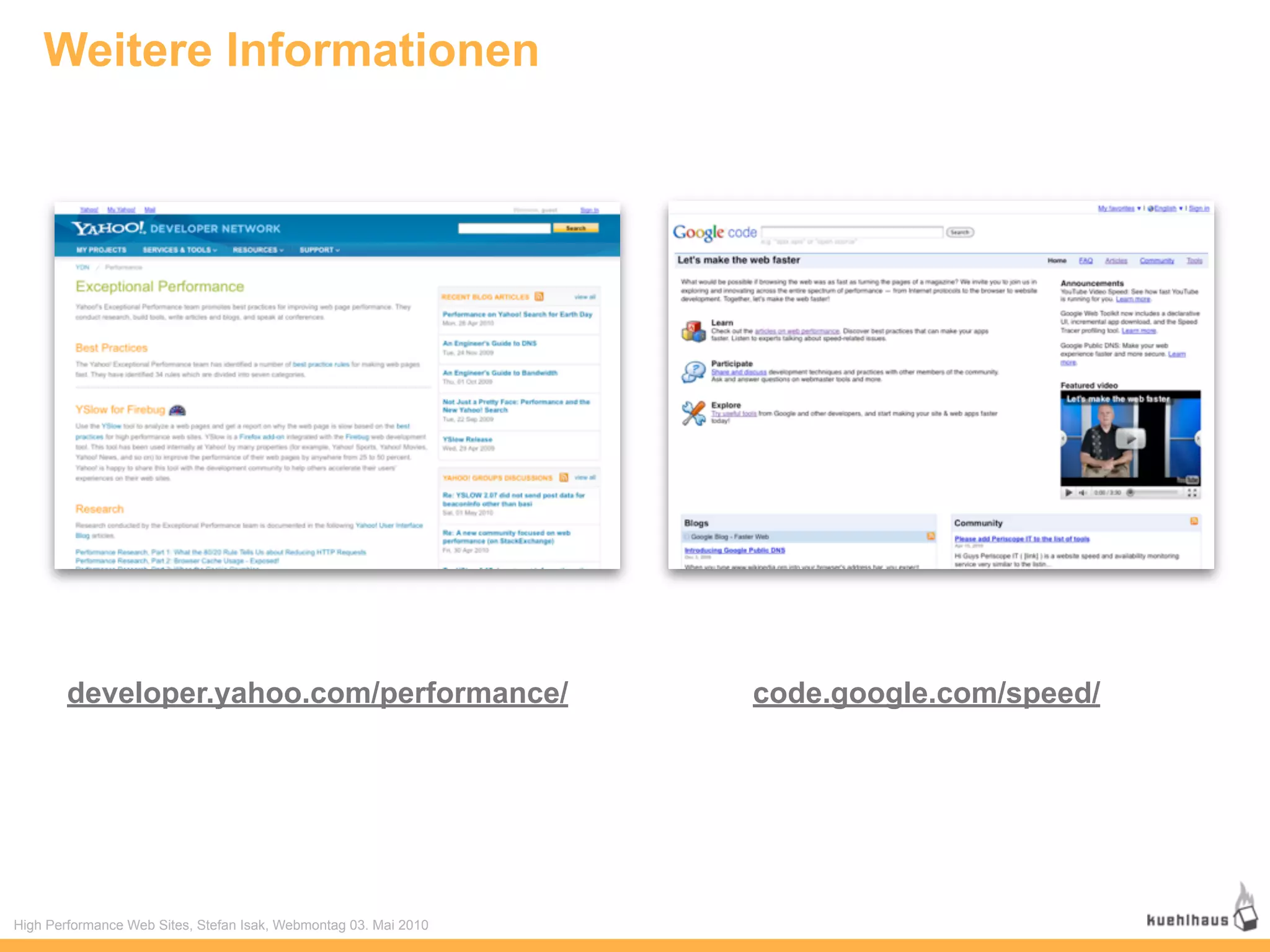 Weitere Informationen




        developer.yahoo.com/performance/                          code.google.com/speed/




High Performance Web Sites, Stefan Isak, Webmontag 03. Mai 2010
 