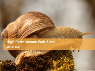 High Performance Web Sites
Stefan Isak




                             http://www.flickr.com/photos/didier57/2423562782/
 