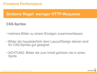 Frontend Performance

          Goldene Regel: weniger HTTP-Requests

          CSS-Sprites

           mehrere Bilder zu...