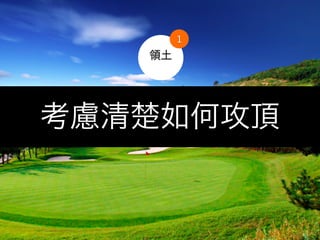 1
   領土




考慮清楚如何攻頂
 