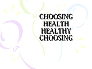 CHOOSINGCHOOSING
HEALTHHEALTH
HEALTHYHEALTHY
CHOOSINGCHOOSING
 
