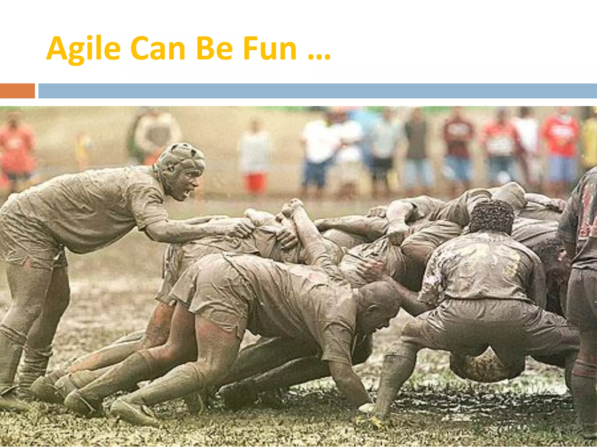 Agile Can Be Fun …




           Classification 4/11/2012   53
 