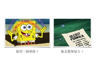 僱⽤用⼀一個神廚︖？ 偷⾛走蟹堡祕⽅方︖？
 