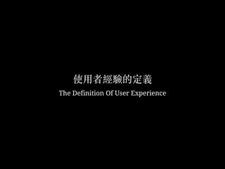 使⽤用者經驗的定義
The Definition Of User Experience
 
