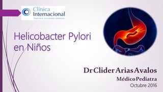 Helicobacter Pylori
en Niños
DrCliderAriasAvalos
MédicoPediatra
Octubre 2016
 