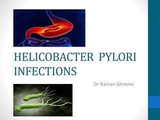 HELICOBACTER PYLORI
INFECTIONS
Dr Raman Ghimire
 
