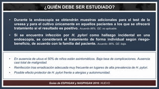 ¿QUIÉN DEBE SER ESTUDIADO?
• Durante la endoscopia se obtendrán muestras adicionales para el test de la
ureasa y para el c...