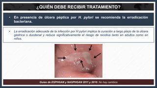 • En presencia de úlcera péptica por H. pylori se recomienda la erradicación
bacteriana.
¿QUIÉN DEBE RECIBIR TRATAMIENTO?
...