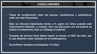 CONCLUSIONES
• Tasas de erradicación cada vez peores, resistencias a antibióticos
cada vez más frecuentes.
• Sólo se ofrec...