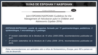 ESPGHAN-NAPSGHAN: comité de expertos formado por 11 gastroenterólogos pediátricos, 2
epidemiólogos, 1 microbiólogo y 1 pat...