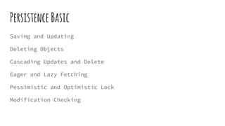 PersistenceBasic
Saving and Updating
Deleting Objects
Cascading Updates and Delete
Eager and Lazy Fetching
Pessimistic and Optimistic Lock
Modification Checking
 