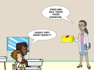 QUEM É, PRÔ? QUEM? QUEM??? DAREI UMA DICA: TODOS VOCÊS CONHECEM.   