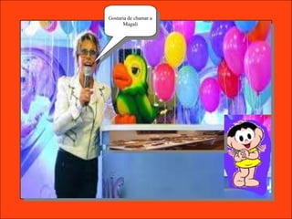 Gostaria de chamar a
      Magali
 