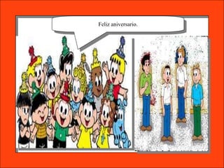 Feliz aniversario.
 