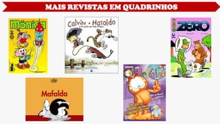 MAIS REVISTAS EM QUADRINHOS
 