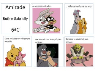 Amizade
Ruth e Gabrielly


     6ªC
 