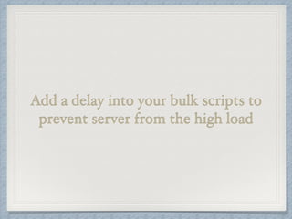 Finally, bulk scripts that do 
all previous tasks in a 
batch 
 