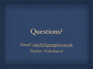 Questions? 
Email: vm386@georgetown.edu 
Twitter: @dealancer 
 