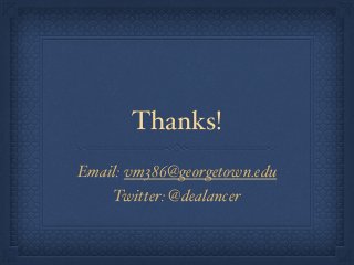 Thanks! 
Email: vm386@georgetown.edu 
Twitter: @dealancer 

