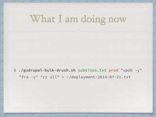 What I am doing now 
$ ./gudrupal-bulk-drush.sh subsites.txt prod "updb -y" 
"fra -y" "cc all" > ~/deployment-2014-07-21.t...