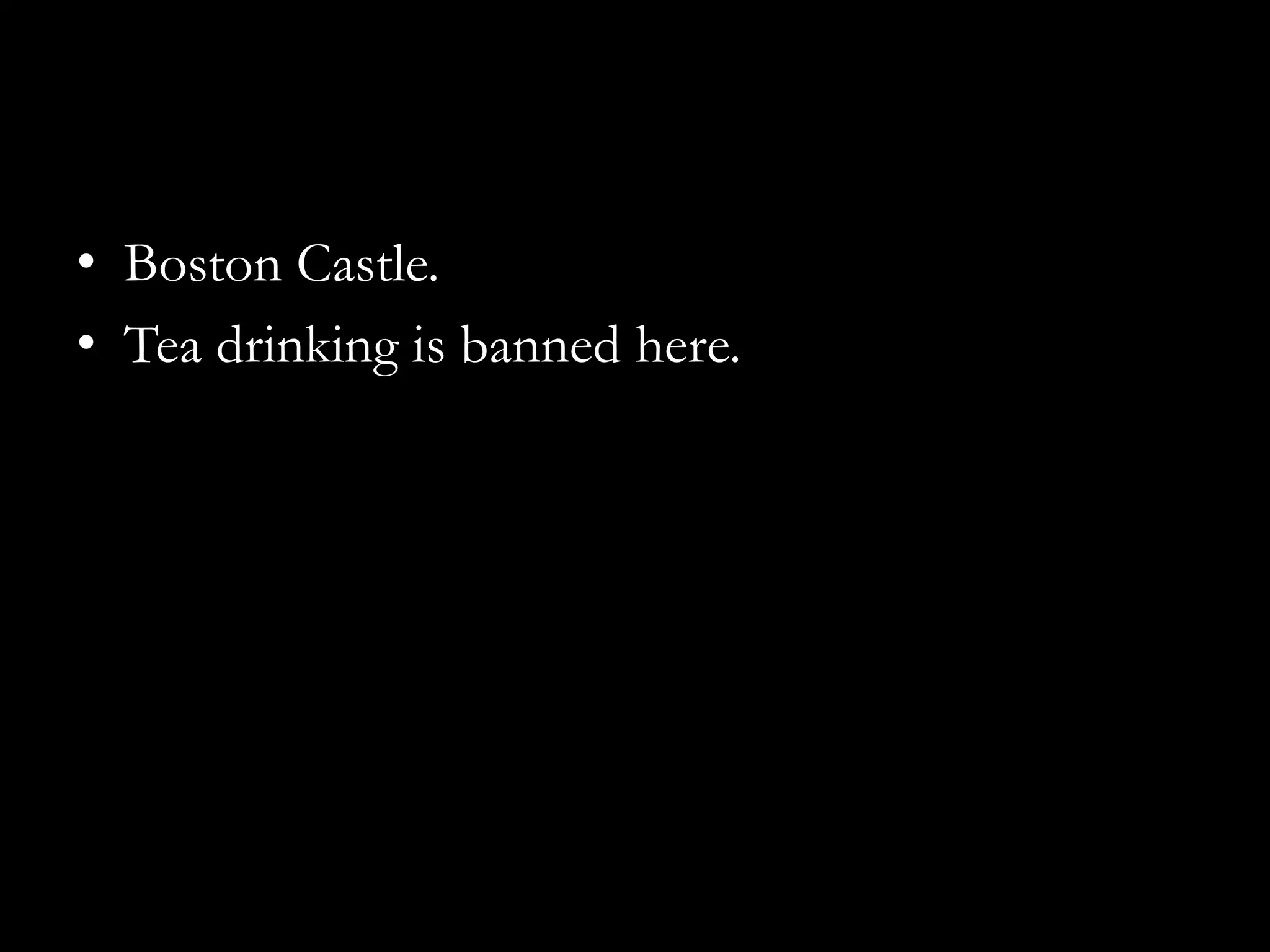 • Boston Castle.
• Tea drinking is banned here.
 