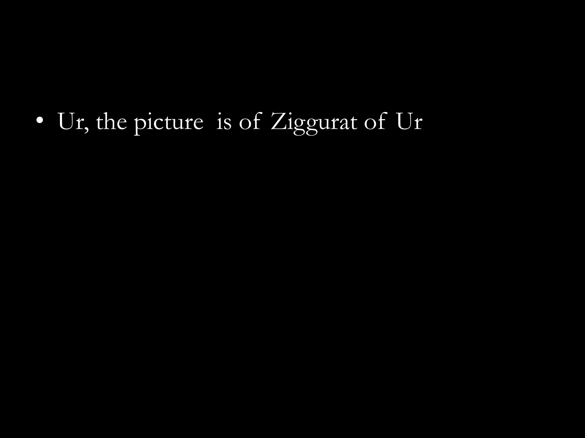 • Ur, the picture is of Ziggurat of Ur
 