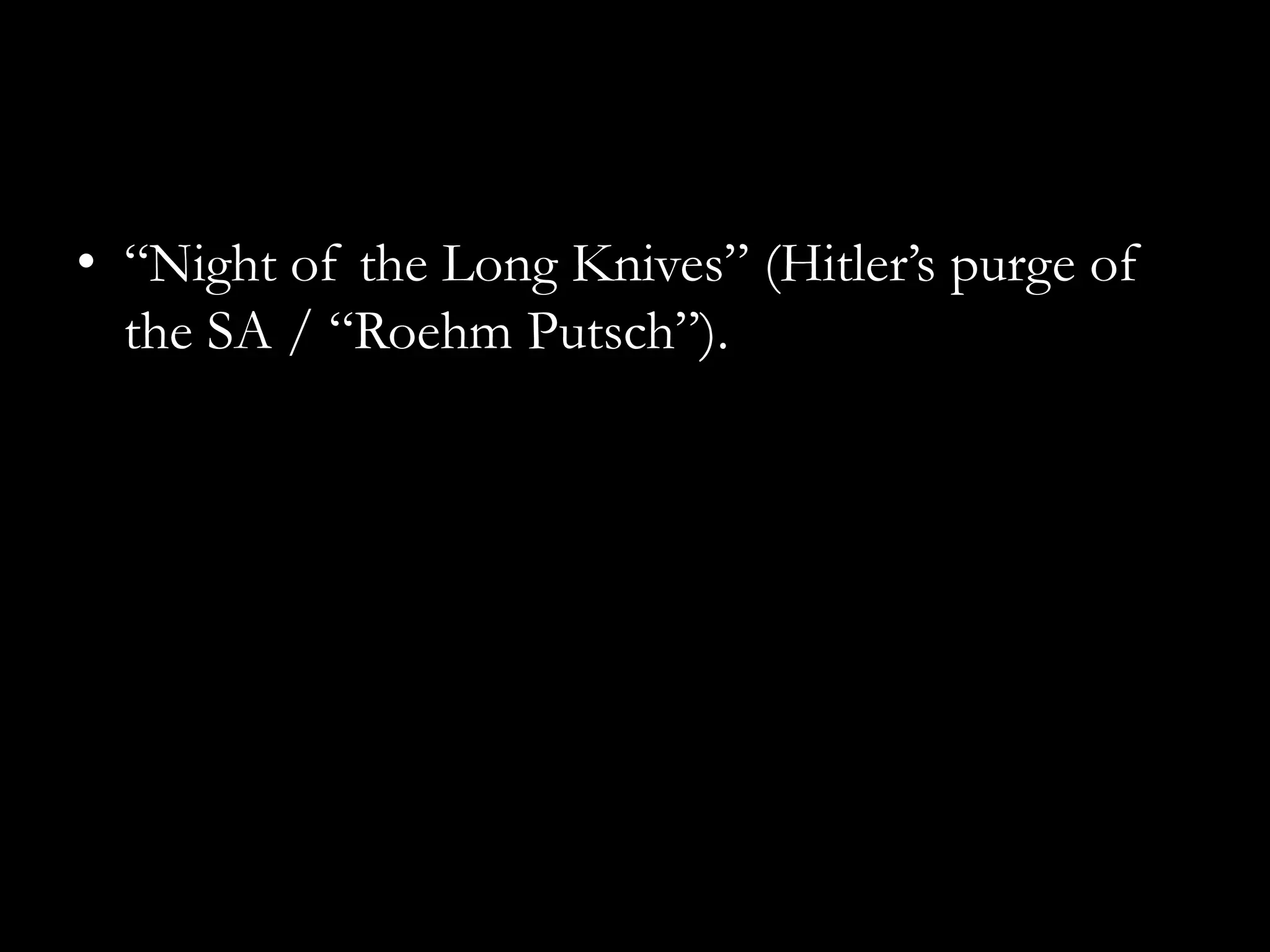 • “Night of the Long Knives” (Hitler’s purge of
  the SA / “Roehm Putsch”).
 