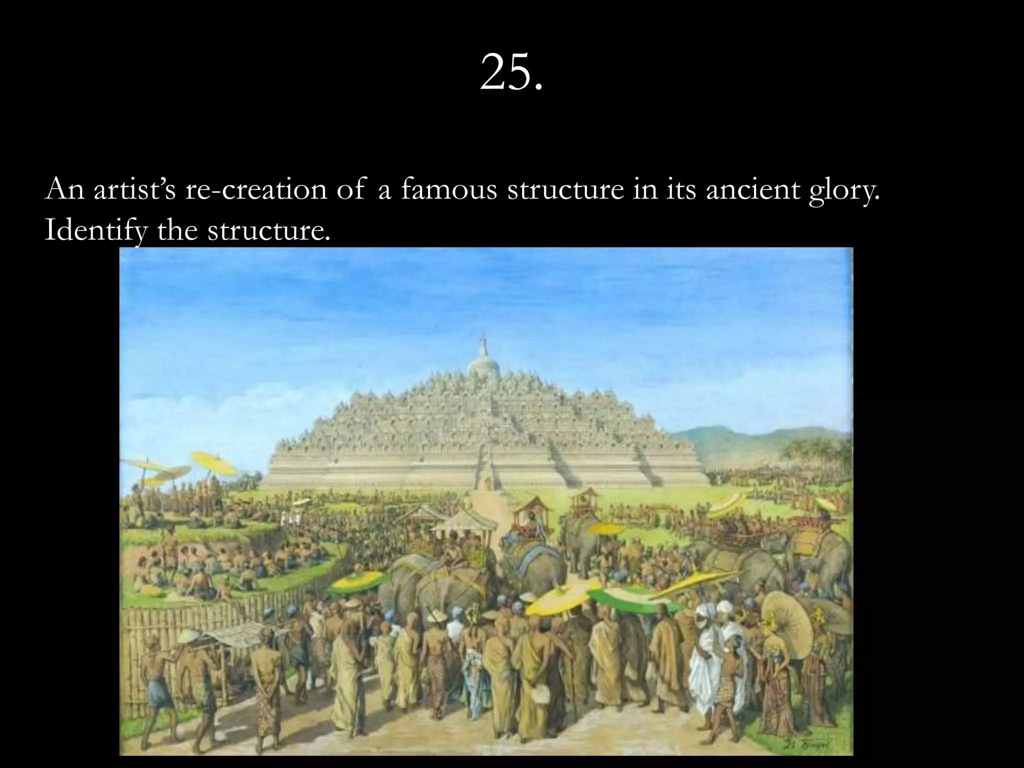 25.
An artist’s re-creation of a famous structure in its ancient glory.
Identify the structure.
 