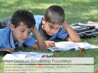 Hani Qaddumi Scholarship Foundation
Baraka Advisors - Communications Strategy - Workshop #1

by @rchakaki - Nov 12 2013
 
