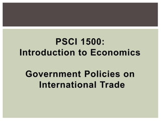 PSCI 1500:
Introduction to Economics
Government Policies on
International Trade
 