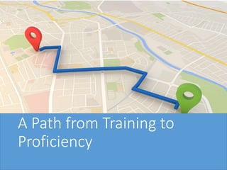 A Path from Training to
Proficiency
 
