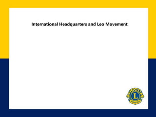 International Headquarters and Leo Movement 
 