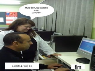 Muito bem, teu trabalho está completo. 