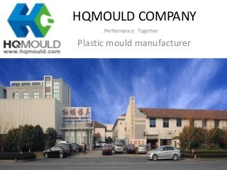 HQMOULD COMPANY
Performance Together
Plastic mould manufacturer
 