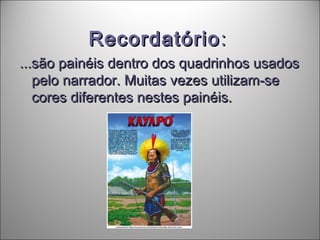 RecordatórioRecordatório ::
...são painéis dentro dos quadrinhos usados...são painéis dentro dos quadrinhos usados
pelo narrador. Muitas vezes utilizam-sepelo narrador. Muitas vezes utilizam-se
cores diferentes nestes painéis.cores diferentes nestes painéis.
 