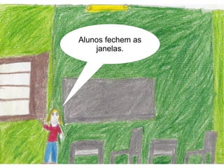 Alunos fechem as
    janelas.
 