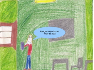 Apagar o quadro no
   final da aula
 