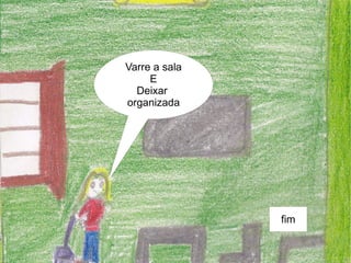 Varre a sala
     E
  Deixar
organizada




               fim
 